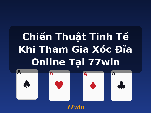 Chiến Thuật Tinh Tế Khi Tham Gia Xóc Đĩa Online Tại 77win - 77win