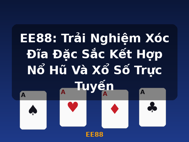 EE88: Trải Nghiệm Xóc Đĩa Đặc Sắc Kết Hợp Nổ Hũ Và Xổ Số Trực Tuyến - EE88