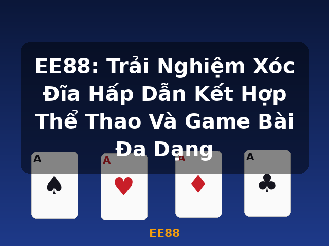 EE88: Trải Nghiệm Xóc Đĩa Hấp Dẫn Kết Hợp Thể Thao Và Game Bài Đa Dạng - EE88