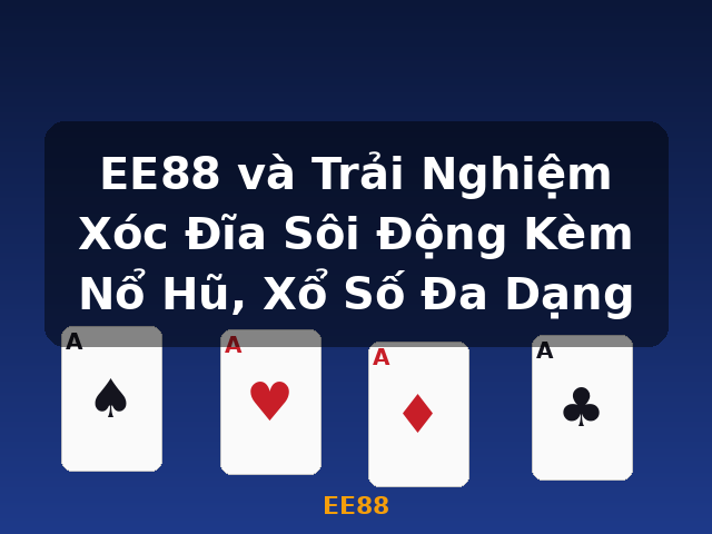 EE88 và Trải Nghiệm Xóc Đĩa Sôi Động Kèm Nổ Hũ, Xổ Số Đa Dạng - EE88
