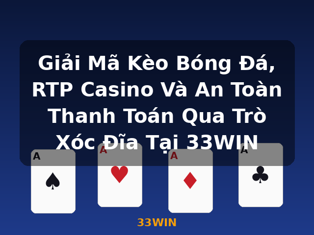 Giải Mã Kèo Bóng Đá, RTP Casino Và An Toàn Thanh Toán Qua Trò Xóc Đĩa Tại 33WIN - 33WIN