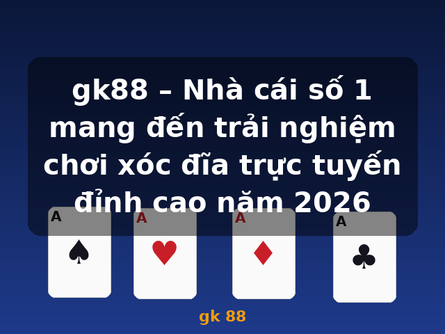 gk88 – Nhà cái số 1 mang đến trải nghiệm chơi xóc đĩa trực tuyến đỉnh cao năm 2026 - gk 88