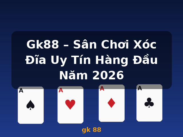 Gk88 – Sân Chơi Xóc Đĩa Uy Tín Hàng Đầu Năm 2026 - gk 88