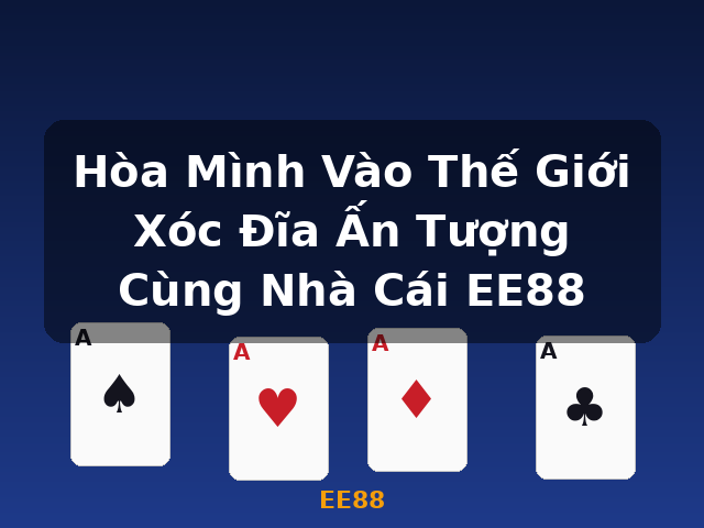 Hòa Mình Vào Thế Giới Xóc Đĩa Ấn Tượng Cùng Nhà Cái EE88 - EE88 Hòa Mình Vào Thế Giới Xóc Đĩa Ấn Tượng Cùng Nhà Cái EE88 - EE88