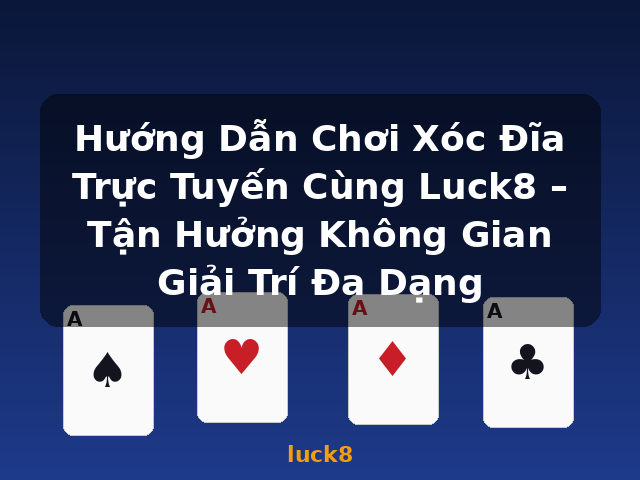 Hướng Dẫn Chơi Xóc Đĩa Trực Tuyến Cùng Luck8 – Tận Hưởng Không Gian Giải Trí Đa Dạng - luck8