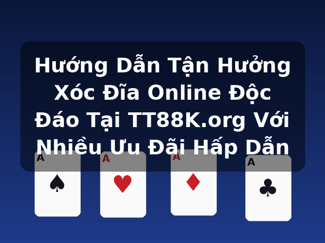 Hướng Dẫn Tận Hưởng Xóc Đĩa Online Độc Đáo Tại TT88K.org Với Nhiều Ưu Đãi Hấp Dẫn