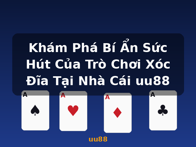 Khám Phá Bí Ẩn Sức Hút Của Trò Chơi Xóc Đĩa Tại Nhà Cái uu88 - uu88