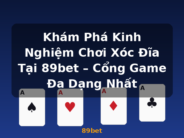 Khám Phá Kinh Nghiệm Chơi Xóc Đĩa Tại 89bet – Cổng Game Đa Dạng Nhất - 89bet