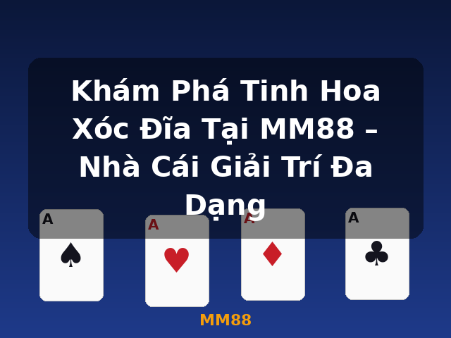 Khám Phá Tinh Hoa Xóc Đĩa Tại MM88 – Nhà Cái Giải Trí Đa Dạng - MM88