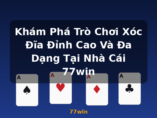 Khám Phá Trò Chơi Xóc Đĩa Đỉnh Cao Và Đa Dạng Tại Nhà Cái 77win - 77win