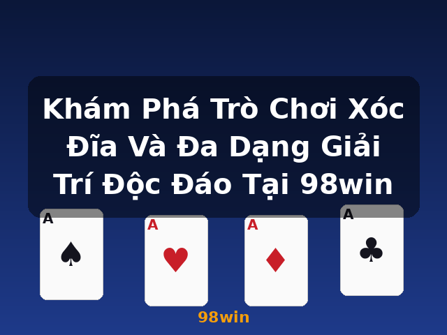 Khám Phá Trò Chơi Xóc Đĩa Và Đa Dạng Giải Trí Độc Đáo Tại 98win - 98win