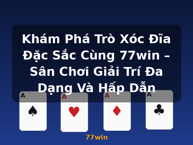 Khám Phá Trò Xóc Đĩa Đặc Sắc Cùng 77win – Sân Chơi Giải Trí Đa Dạng Và Hấp Dẫn - 77win Khám Phá Trò Xóc Đĩa Đặc Sắc Cùng 77win – Sân Chơi Giải Trí Đa Dạng Và Hấp Dẫn - 77win