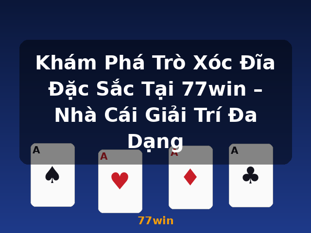 Khám Phá Trò Xóc Đĩa Đặc Sắc Tại 77win – Nhà Cái Giải Trí Đa Dạng - 77win
