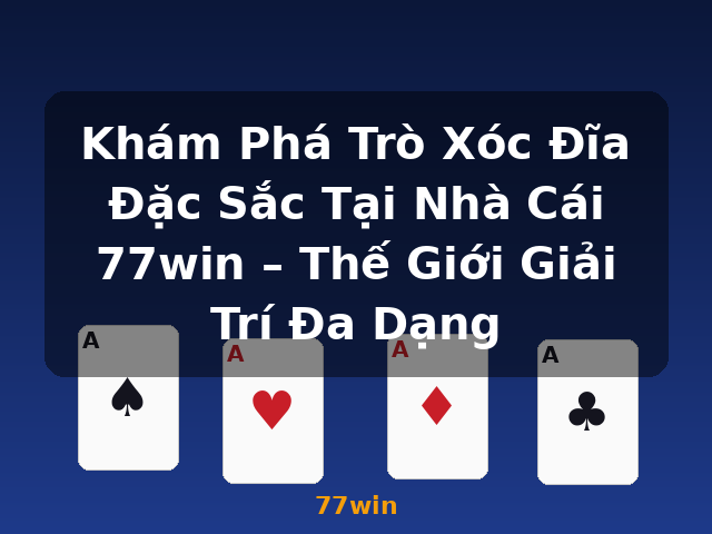 Khám Phá Trò Xóc Đĩa Đặc Sắc Tại Nhà Cái 77win – Thế Giới Giải Trí Đa Dạng - 77win Khám Phá Trò Xóc Đĩa Đặc Sắc Tại Nhà Cái 77win – Thế Giới Giải Trí Đa Dạng - 77win