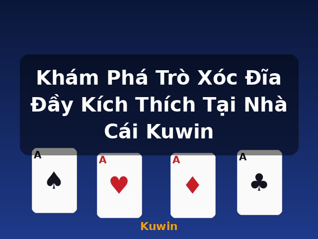 Khám Phá Trò Xóc Đĩa Đầy Kích Thích Tại Nhà Cái Kuwin - Kuwin