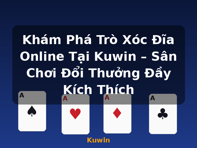 Khám Phá Trò Xóc Đĩa Online Tại Kuwin – Sân Chơi Đổi Thưởng Đầy Kích Thích - Kuwin