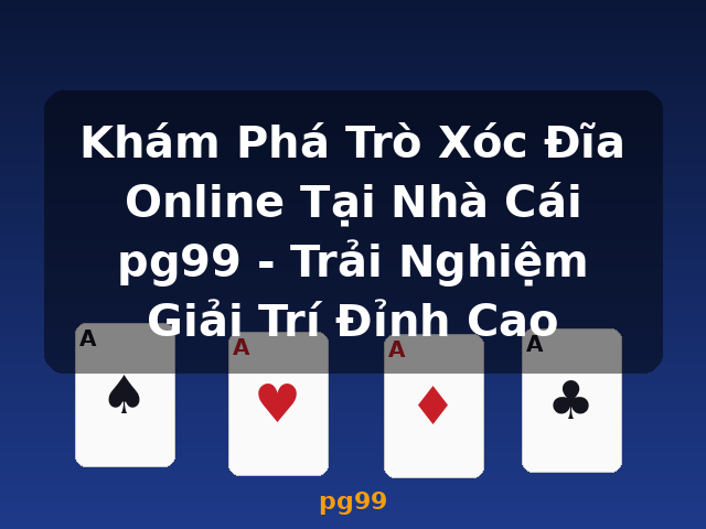 Khám Phá Trò Xóc Đĩa Online Tại Nhà Cái pg99 - Trải Nghiệm Giải Trí Đỉnh Cao - pg99