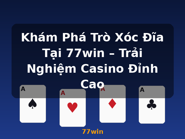 Khám Phá Trò Xóc Đĩa Tại 77win – Trải Nghiệm Casino Đỉnh Cao - 77win