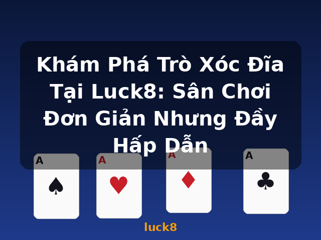 Khám Phá Trò Xóc Đĩa Tại Luck8: Sân Chơi Đơn Giản Nhưng Đầy Hấp Dẫn - luck8