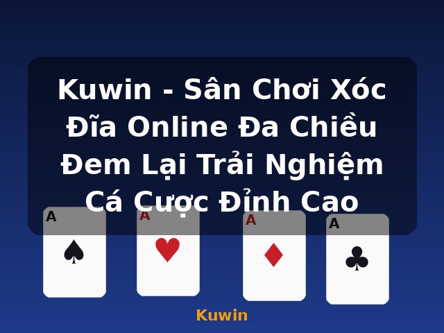 Kuwin - Sân Chơi Xóc Đĩa Online Đa Chiều Đem Lại Trải Nghiệm Cá Cược Đỉnh Cao - Kuwin