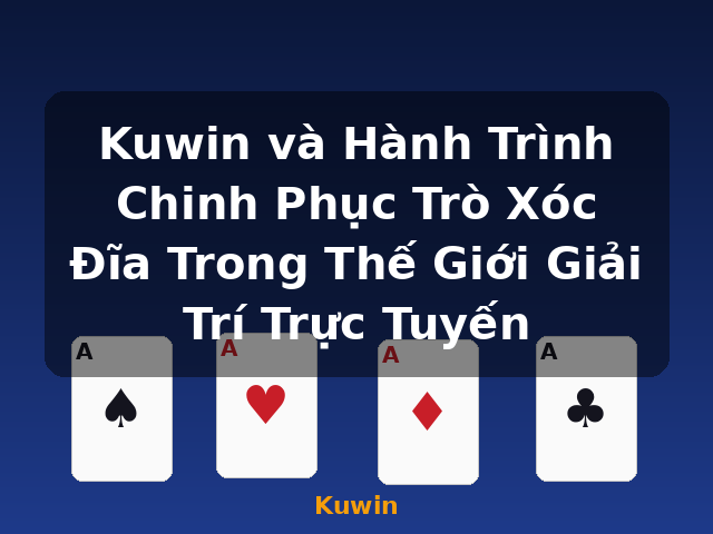 Kuwin và Hành Trình Chinh Phục Trò Xóc Đĩa Trong Thế Giới Giải Trí Trực Tuyến - Kuwin