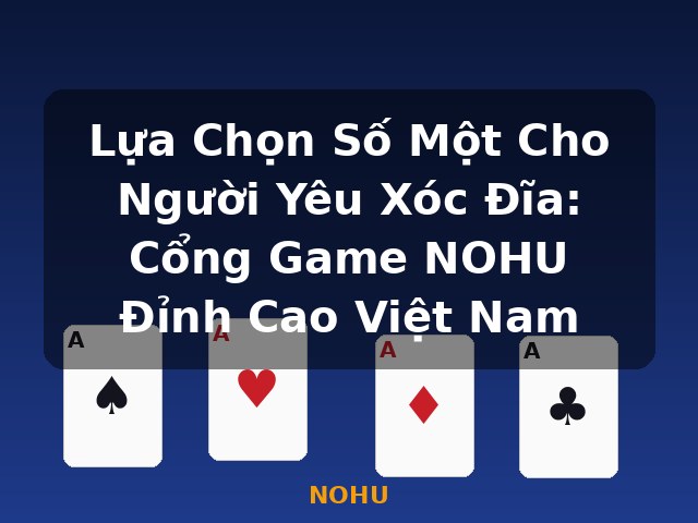 Lựa Chọn Số Một Cho Người Yêu Xóc Đĩa: Cổng Game NOHU Đỉnh Cao Việt Nam - NOHU Lựa Chọn Số Một Cho Người Yêu Xóc Đĩa: Cổng Game NOHU Đỉnh Cao Việt Nam - NOHU