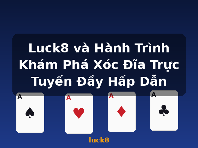Luck8 và Hành Trình Khám Phá Xóc Đĩa Trực Tuyến Đầy Hấp Dẫn - luck8