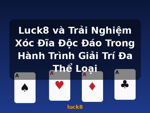Luck8 và Trải Nghiệm Xóc Đĩa Độc Đáo Trong Hành Trình Giải Trí Đa Thể Loại - luck8