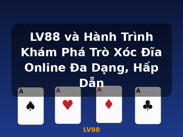 LV88 và Hành Trình Khám Phá Trò Xóc Đĩa Online Đa Dạng, Hấp Dẫn - LV88