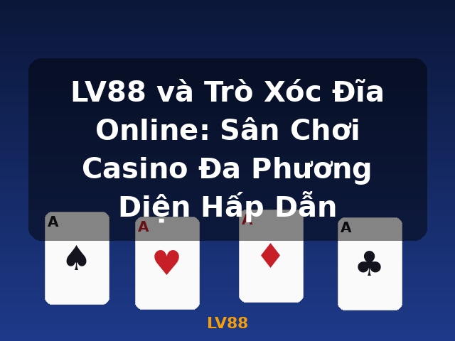 LV88 và Trò Xóc Đĩa Online: Sân Chơi Casino Đa Phương Diện Hấp Dẫn - LV88 LV88 và Trò Xóc Đĩa Online: Sân Chơi Casino Đa Phương Diện Hấp Dẫn - LV88