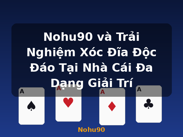Nohu90 và Trải Nghiệm Xóc Đĩa Độc Đáo Tại Nhà Cái Đa Dạng Giải Trí - Nohu90