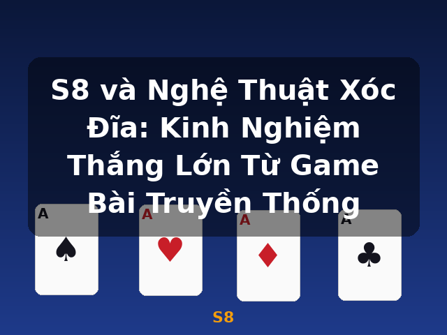 S8 và Nghệ Thuật Xóc Đĩa: Kinh Nghiệm Thắng Lớn Từ Game Bài Truyền Thống - S8