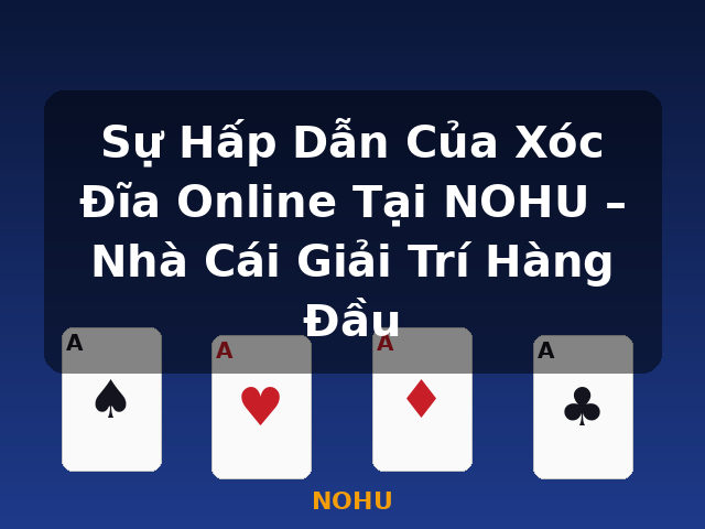 Sự Hấp Dẫn Của Xóc Đĩa Online Tại NOHU – Nhà Cái Giải Trí Hàng Đầu - NOHU