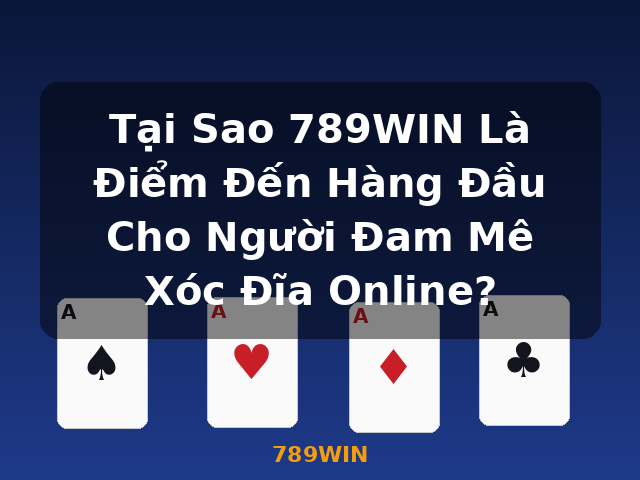 Tại Sao 789WIN Là Điểm Đến Hàng Đầu Cho Người Đam Mê Xóc Đĩa Online? - 789WIN
