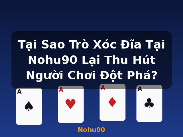 Tại Sao Trò Xóc Đĩa Tại Nohu90 Lại Thu Hút Người Chơi Đột Phá? - Nohu90