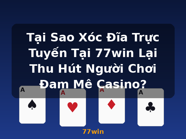 Tại Sao Xóc Đĩa Trực Tuyến Tại 77win Lại Thu Hút Người Chơi Đam Mê Casino? - 77win Tại Sao Xóc Đĩa Trực Tuyến Tại 77win Lại Thu Hút Người Chơi Đam Mê Casino? - 77win
