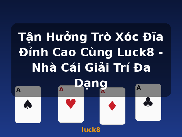 Tận Hưởng Trò Xóc Đĩa Đỉnh Cao Cùng Luck8 - Nhà Cái Giải Trí Đa Dạng - luck8