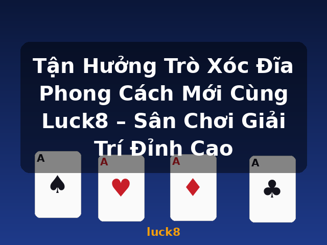 Tận Hưởng Trò Xóc Đĩa Phong Cách Mới Cùng Luck8 – Sân Chơi Giải Trí Đỉnh Cao - luck8 Tận Hưởng Trò Xóc Đĩa Phong Cách Mới Cùng Luck8 – Sân Chơi Giải Trí Đỉnh Cao - luck8