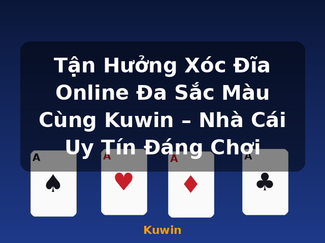 Tận Hưởng Xóc Đĩa Online Đa Sắc Màu Cùng Kuwin – Nhà Cái Uy Tín Đáng Chơi - Kuwin