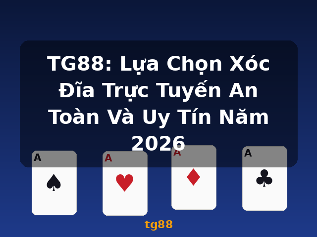 TG88: Lựa Chọn Xóc Đĩa Trực Tuyến An Toàn Và Uy Tín Năm 2026 - tg88