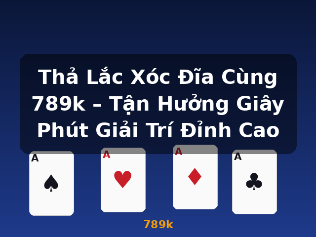 Thả Lắc Xóc Đĩa Cùng 789k – Tận Hưởng Giây Phút Giải Trí Đỉnh Cao - 789k