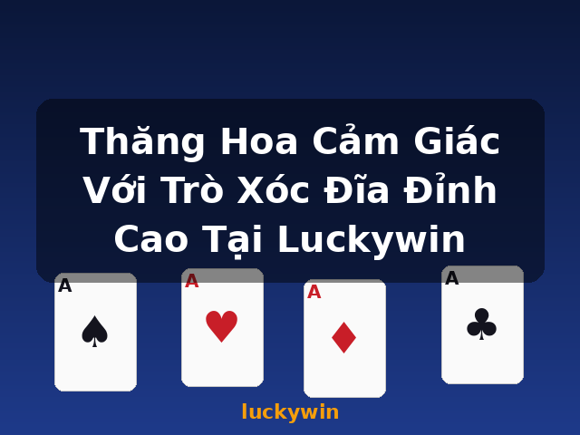 Thăng Hoa Cảm Giác Với Trò Xóc Đĩa Đỉnh Cao Tại Luckywin - luckywin