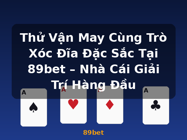 Thử Vận May Cùng Trò Xóc Đĩa Đặc Sắc Tại 89bet – Nhà Cái Giải Trí Hàng Đầu - 89bet