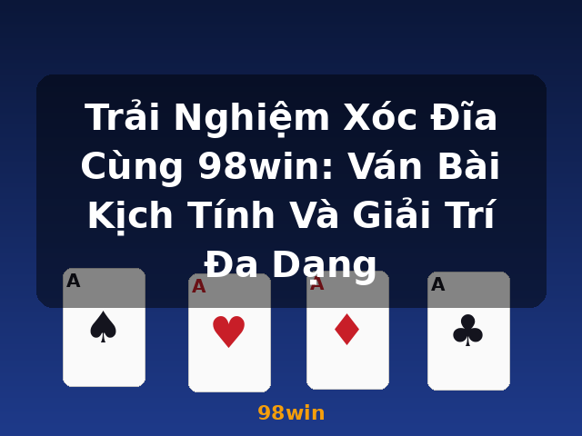Trải Nghiệm Xóc Đĩa Cùng 98win: Ván Bài Kịch Tính Và Giải Trí Đa Dạng - 98win