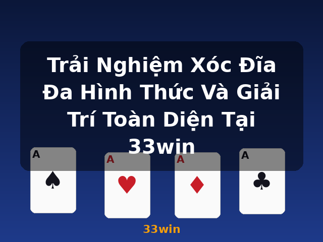 Trải Nghiệm Xóc Đĩa Đa Hình Thức Và Giải Trí Toàn Diện Tại 33win - 33win Trải Nghiệm Xóc Đĩa Đa Hình Thức Và Giải Trí Toàn Diện Tại 33win - 33win