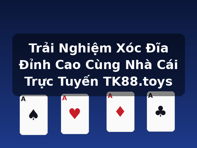 Trải Nghiệm Xóc Đĩa Đỉnh Cao Cùng Nhà Cái Trực Tuyến TK88.toys