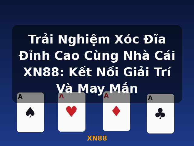 Trải Nghiệm Xóc Đĩa Đỉnh Cao Cùng Nhà Cái XN88: Kết Nối Giải Trí Và May Mắn - XN88