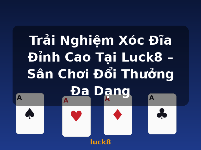 Trải Nghiệm Xóc Đĩa Đỉnh Cao Tại Luck8 – Sân Chơi Đổi Thưởng Đa Dạng - luck8