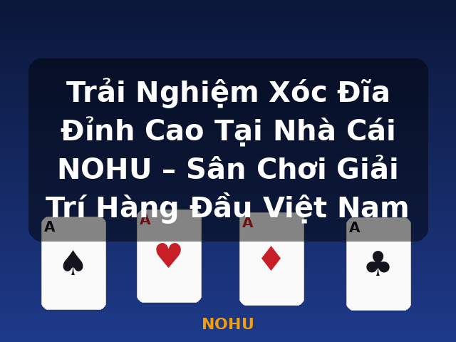Trải Nghiệm Xóc Đĩa Đỉnh Cao Tại Nhà Cái NOHU – Sân Chơi Giải Trí Hàng Đầu Việt Nam - NOHU