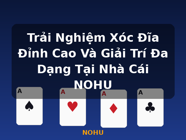 Trải Nghiệm Xóc Đĩa Đỉnh Cao Và Giải Trí Đa Dạng Tại Nhà Cái NOHU - NOHU